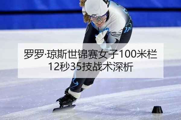 罗罗·琼斯世锦赛女子100米栏12秒35技战术深析