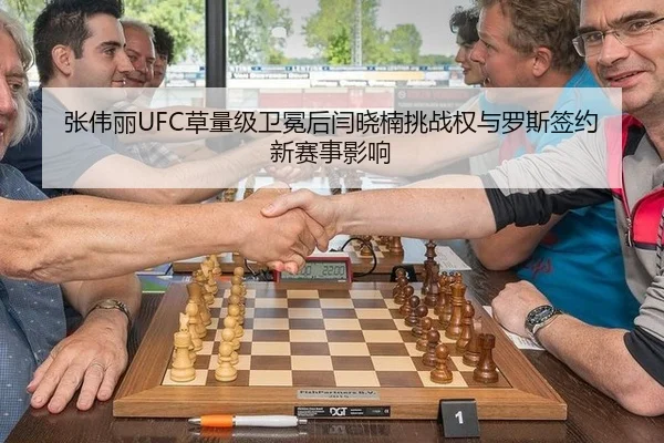 张伟丽UFC草量级卫冕后闫晓楠挑战权与罗斯签约新赛事影响